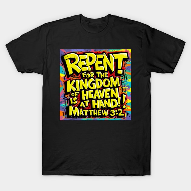 Matthew 3:2 Bible Verse Art - Repent for the Kingdom of Heaven is at Hand T-Shirt by BubbleMench